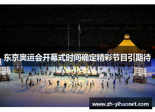 东京奥运会开幕式时间确定精彩节目引期待 东京奥运会开幕式时间确定精彩节目引期待