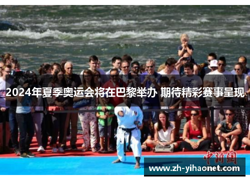 2024年夏季奥运会将在巴黎举办 期待精彩赛事呈现 2024年夏季奥运会将在巴黎举办 期待精彩赛事呈现